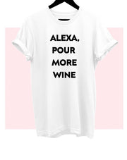 Alexa Pour More Wine T-Shirt* - Addict Apparel
