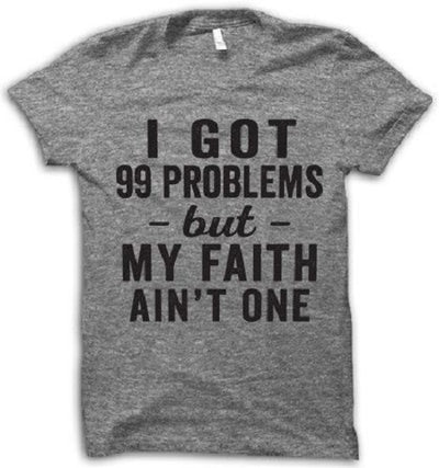 I Got 99 Problems but My Faith Ain't One T-Shirt - Addict Apparel