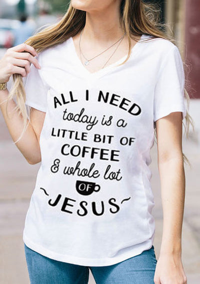 All I Need Today Is A Little Bit of Coffee And A Whole Lot Of Jesus V-Neck T-Shirt* - Addict Apparel