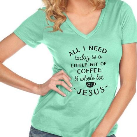 All I Need Today Is A Little Bit of Coffee And A Whole Lot Of Jesus V-Neck T-Shirt* - Addict Apparel