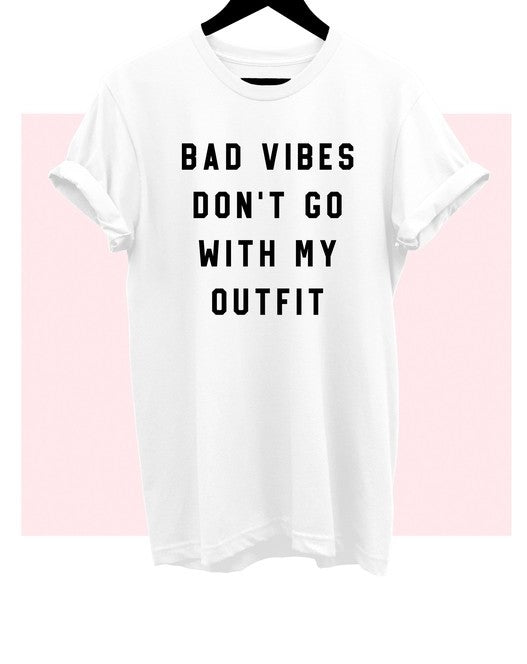 Bad Vibes Don't Go With My Outfit T-Shirt* - Addict Apparel