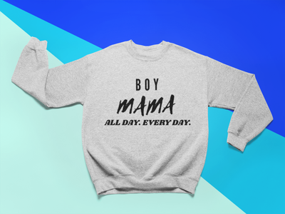 Boy Mama All Day Every Day Sweatshirt* - Addict Apparel
