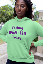 Feeling IDGAF-ISH Today Sweatshirt / Hoodie - Addict Apparel