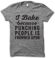 I Bake because Punching People Is Frowned Upon T-Shirt - Addict Apparel