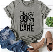 There's A 99% Chance I Don't Care T-Shirt - Addict Apparel
