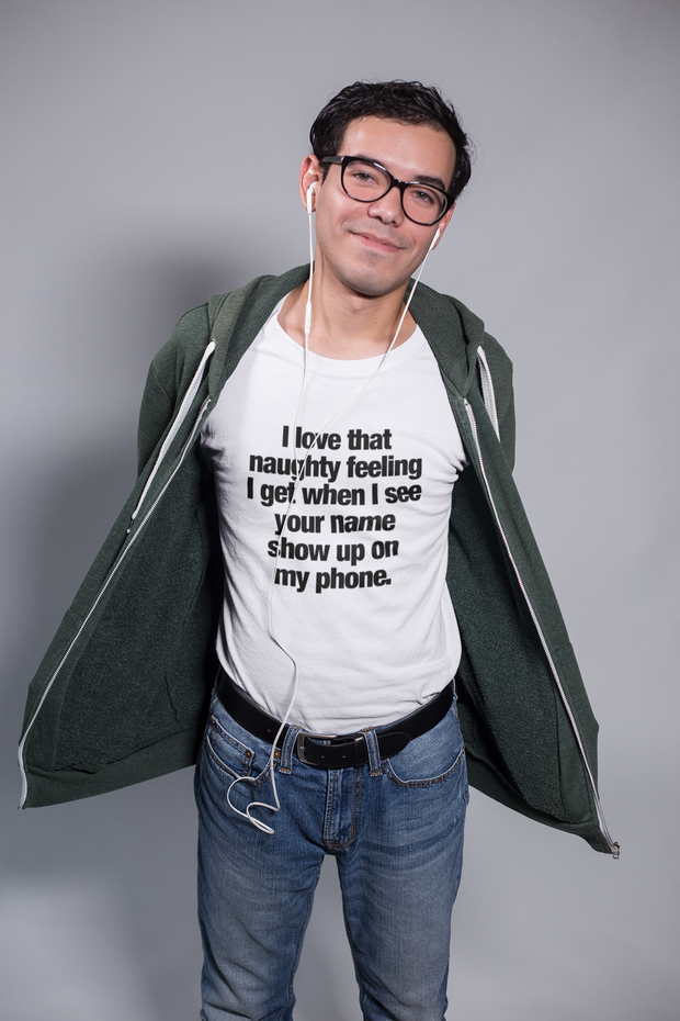 I Love That Naughty Feeling I Get When I See Your Name On My Phone T-Shirt - Addict Apparel
