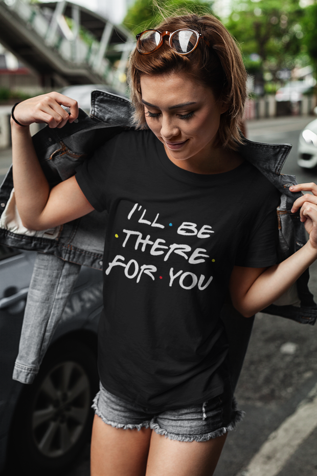 I'll Be There For You (Friends TV Show) T-Shirt - Addict Apparel