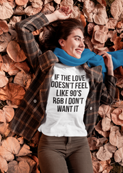 If The Love Doesn't Feel Like 90"s R+B I Don't Want It T-Shirt - Addict Apparel