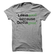 Life Is Good Because God Is Great T-Shirt - Addict Apparel
