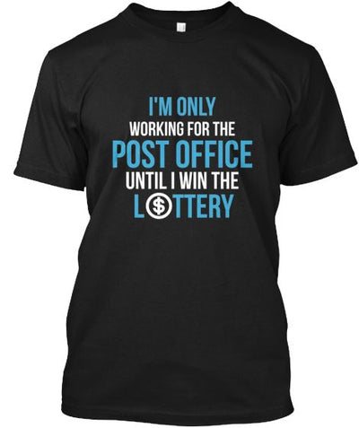 I'm Only Working For The Post Office Until I Win The Lottery T-Shirt - Addict Apparel