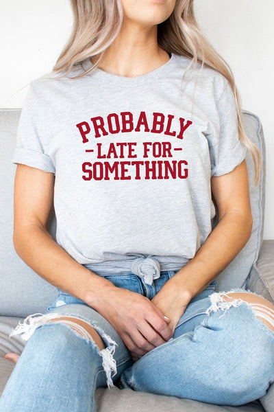 Probably Late For Something T-Shirt* - Addict Apparel