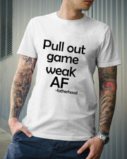 Pull Out Game Weak AF T-Shirt* - Addict Apparel