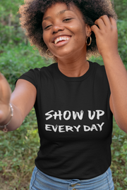 Show Up Everyday T-Shirt - Addict Apparel