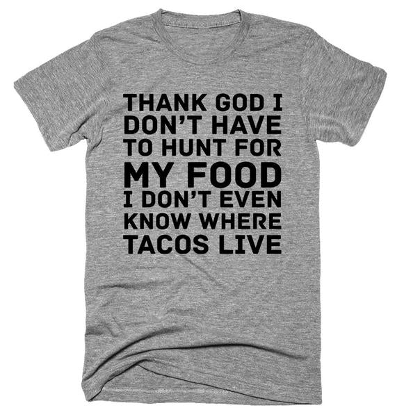 I Don't Even Know Where Tacos Live T-Shirt* - Addict Apparel