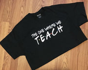 The One Where We Teach T-Shirt - Addict Apparel