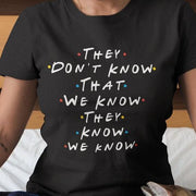 They Don't Know That We Know (Friends TV Show) T-Shirt - Addict Apparel