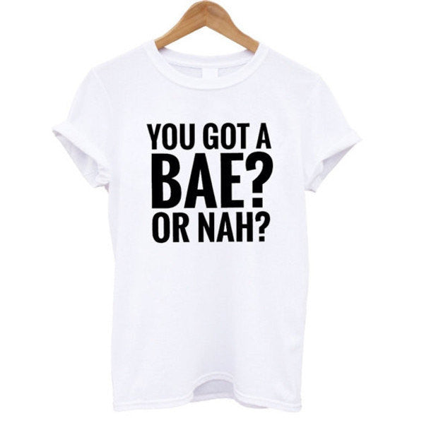 You Got A Bae? or Nah T-Shirt - Addict Apparel