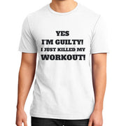 Yes I'm Guilty! I Just Killed My Workout T-Shirt - Addict Apparel
