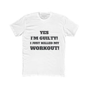 Yes I'm Guilty! I Just Killed My Workout T-Shirt - Addict Apparel