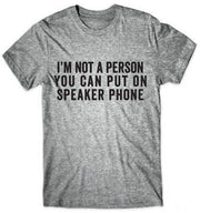 I'm Not A Person You Can Put On Speaker Phone T-Shirt - Addict Apparel
