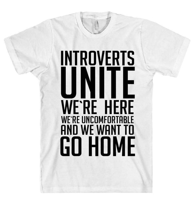 Introverts Unite We're Here We're Uncomfortable and We Want To Go Home T-Shirt - Addict Apparel