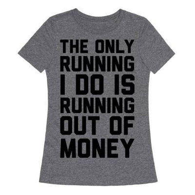 The Only Running I Do Is Running Out of Money T-Shirt - Addict Apparel
