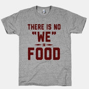 There Is No "We" In Food T-Shirt - Addict Apparel