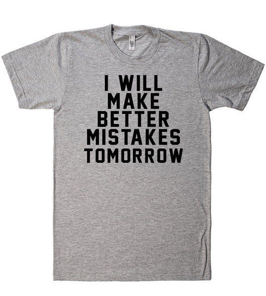 I Will Make Better Mistakes Tomorrow T-Shirt - Addict Apparel
