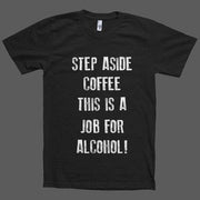Step Aside Coffee This Is A Job For Alcohol! T-Shirt - Addict Apparel
