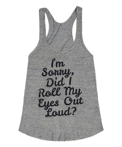 I'm Sorry Did I Roll My Eyes Out Loud? Raceback Tank Top - Addict Apparel