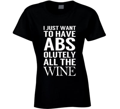 I Just Want To Have Absolutely All The Wine T-Shirt - Addict Apparel