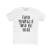 Find Yourself and Be That T-Shirt - Addict Apparel