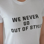 We Never Go Out of Style T-Shirt - Addict Apparel