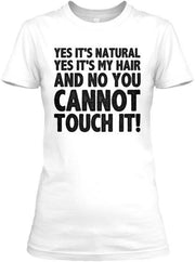 Yes It's Natural Yes It's Mine  and No You Cannot Touch It!... Natural Hair T-Shirt - Addict Apparel