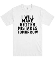 I Will Make Better Mistakes Tomorrow T-Shirt - Addict Apparel