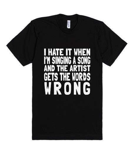 I Hate It When I'm Singing A Song And The Artist Gets The Words Wrong T-Shirt - Addict Apparel