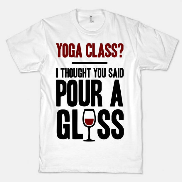 Yoga Class I Thought You Said Pour A Glass T-Shirt - Addict Apparel