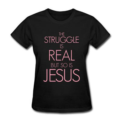 The Struggle Is Real But So Is Jesus T-Shirt - Addict Apparel
